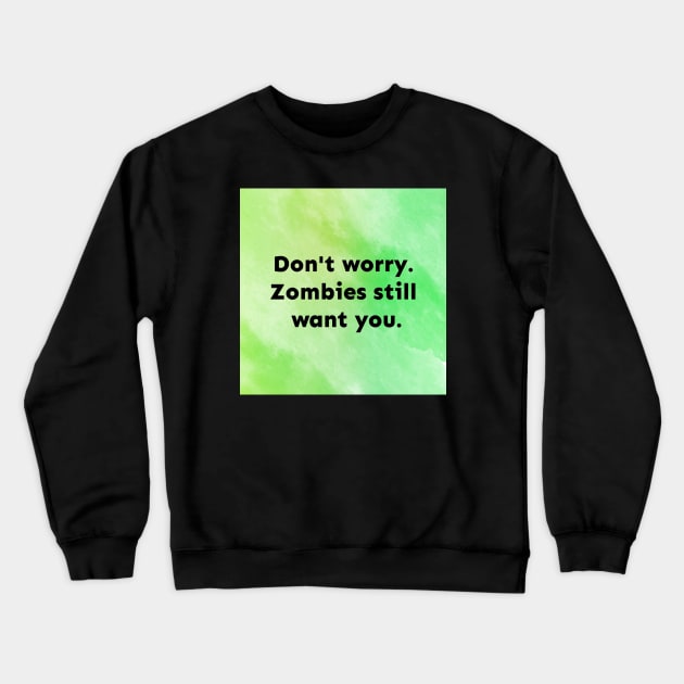 Zombies Still Want You Crewneck Sweatshirt by Emma Lorraine Aspen